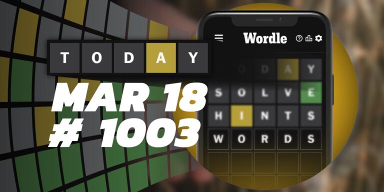 Astuces et réponses Wordle du jour – 18 mars 2024 (Puzzle #1003)